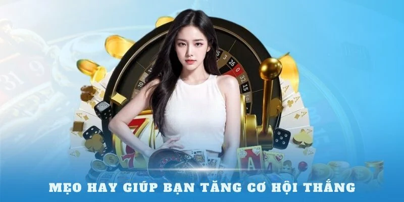 Mẹo hay giúp bạn tăng cơ hội thắng